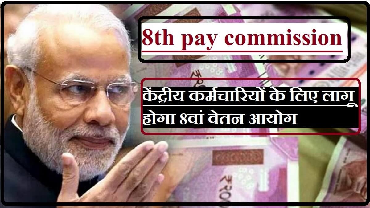 8th Pay Commission Update : जल्द आ सकता है आठवां वेतन आयोग, जानिए कितनी गर्म होगी केंद्रीय कर्मचारियों की जेब