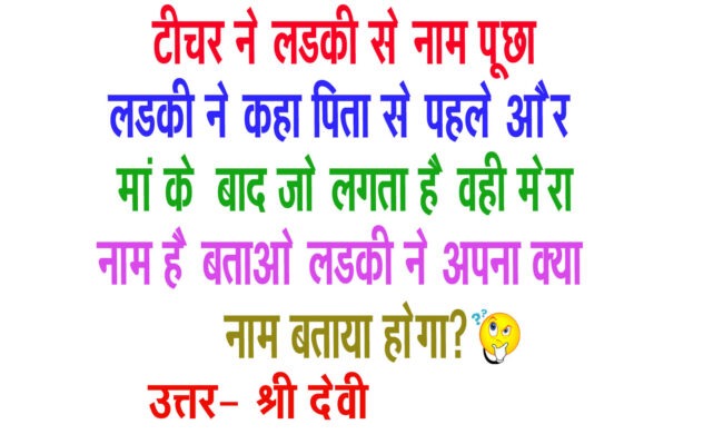 Interesting Gk question : टीचर ने लड़की से नाम पूछा, लड़की ने कहा पिता से पहले और मां के बाद जो लगता है वही मेरा नाम है, बताइए लड़की ने अपना क्‍या नाम बताया होगा?