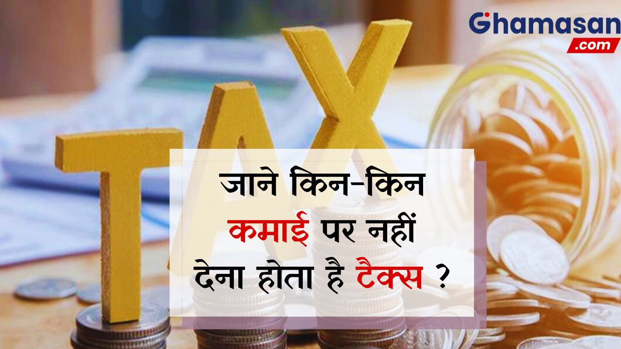 जाने किन-किन कमाई पर नहीं देना होता है टैक्स ? क्या कहता है टैक्स कानून ? पढ़िए पूरी खबर