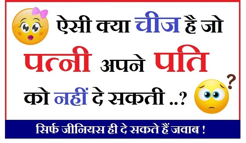 Interesting Gk Question: बताओ वो ऐसी कौनसी चीज हैं जो औरत सबको दे सकती हैं लेकिन अपने पति को कभी भी नहीं दे सकती?