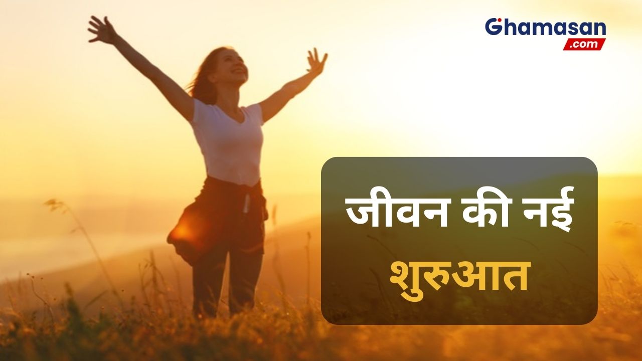 जीवन की नई शुरुआत करना ही मानव जीवन को बनाता है सफल !