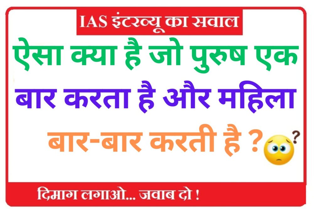 Interesting GK Question: बताओ वो ऐसी कौनसी चीज है, जिसे औरत बार-बार करती है परन्तु मर्द केवल एक ही बार करता है?