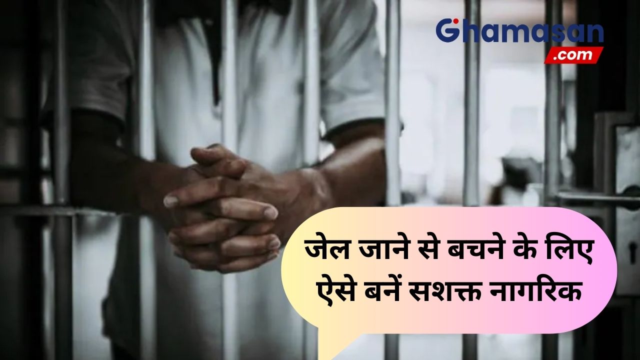 जेल जाने से बचने के लिए ऐसे बनें सशक्त नागरिक, जानिए कुछ महत्वपूर्ण कदम