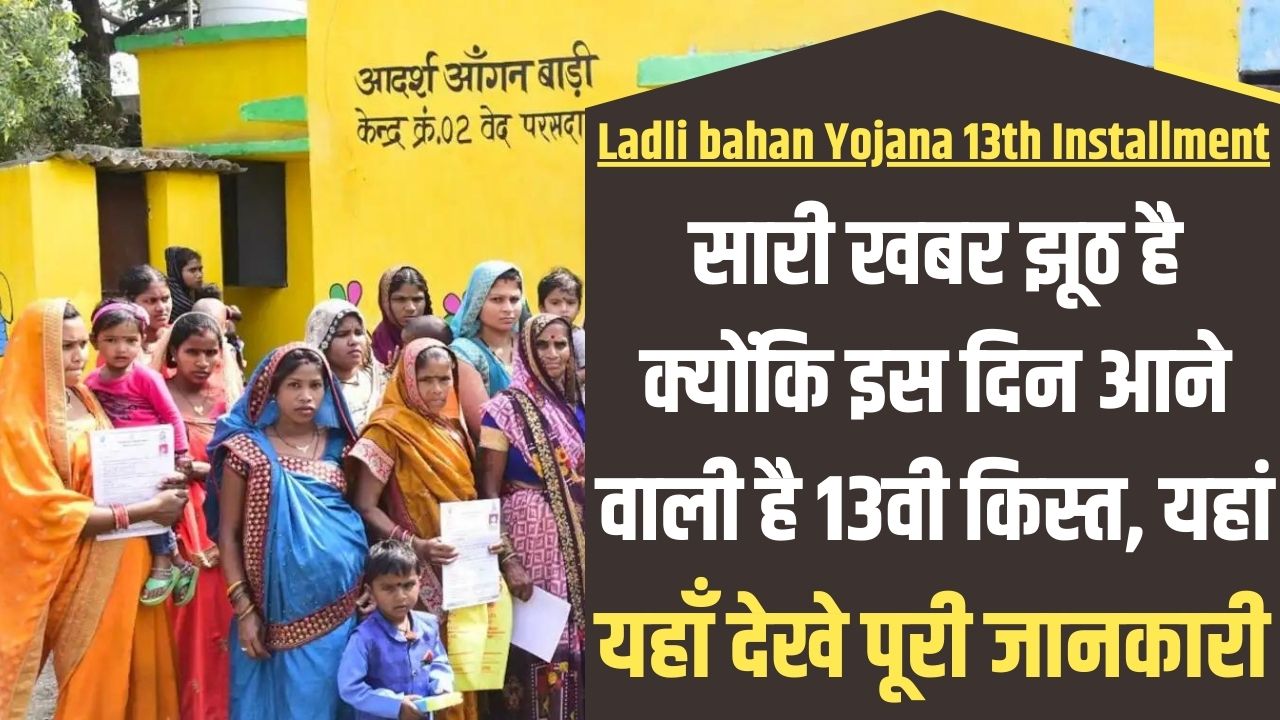 Ladli bahan Yojana 13th Installment : सारी खबर झूठ है क्योंकि इस दिन आने वाली है 13वी किस्त, यहां देखें पूरी जानकारी