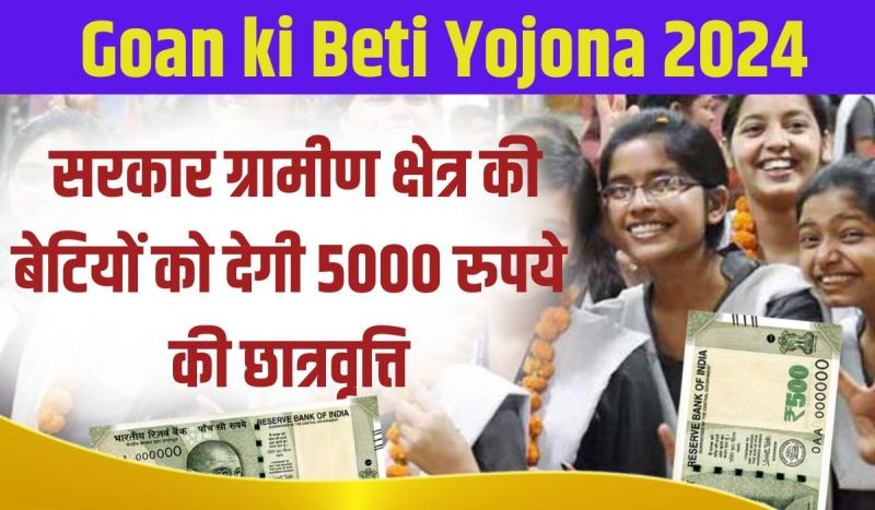 Goan ki Beti Yojona 2024: सरकार ग्रामीण क्षेत्र की बेटियों को देगी 5000 रुपये की छात्रवृत्ति, ऐसे करे आवेदन
