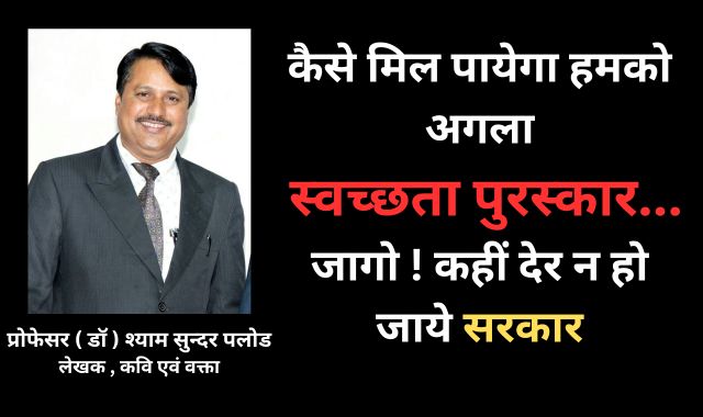 कैसे मिल पाएगा हमको अगला स्वच्छता पुरस्कार...जागो ! कहीं देर न हो जाये सरकार