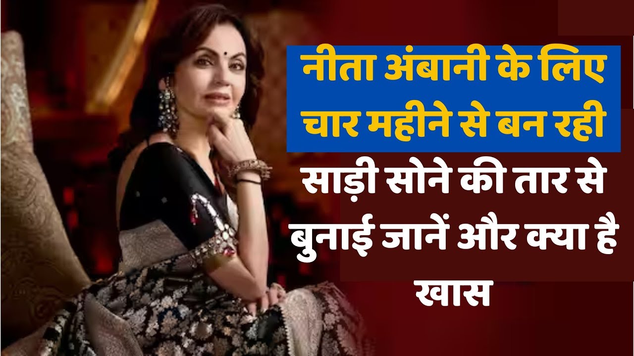 Nita Ambani: बेटे की शादी में नीता अंबानी पहनेगी 'सोने' की साड़ी, 4 महीने से हो रही है तैयार