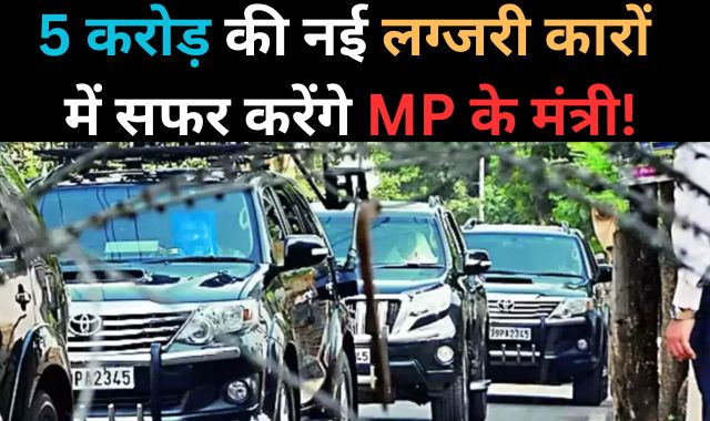 5 करोड़ की नई लग्जरी कारों में सफर करेंगे MP के मंत्री!