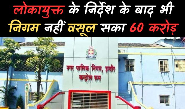 लोकायुक्त के निर्देश के बाद भी निगम नहीं वसूल सका 60 करोड़