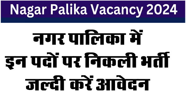 Nagar Palika Vacancy: नगर पालिका में इन पदों पर निकली भर्ती, जल्दी करें आवेदन