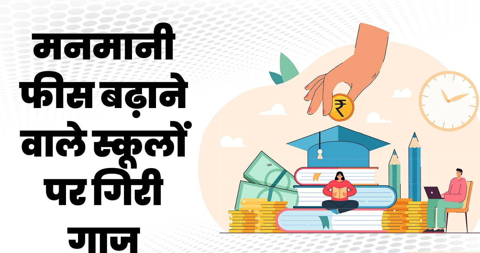 MP News: मनमानी फीस बढ़ाने वाले स्कूलों पर गिरी गाज, पेरेंट्स को लौटने होंगे करोड़ों रूपये
