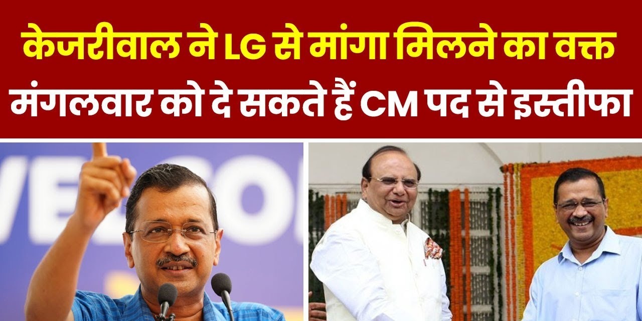 CM केजरीवाल ने LG से मिलने का मांगा समय, कल दे सकते हैं इस्तीफा!