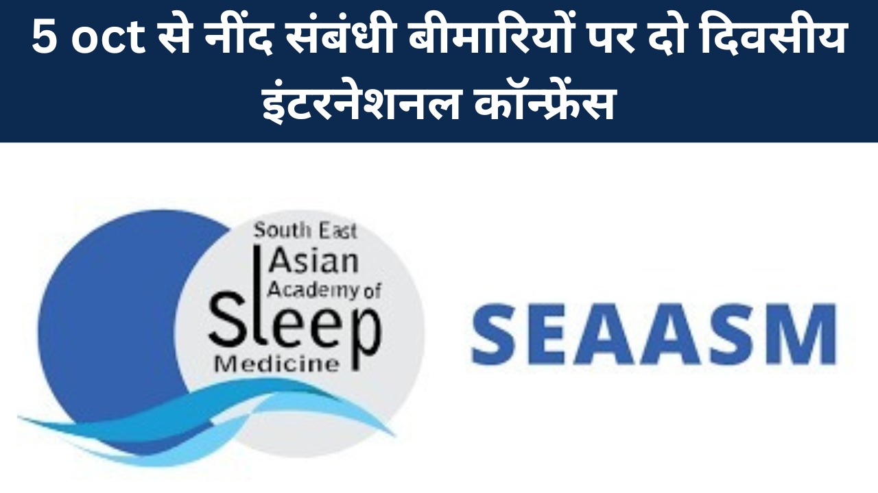 5 oct से नींद संबंधी बीमारियों पर दो दिवसीय इंटरनेशनल कॉन्फ्रेंस
