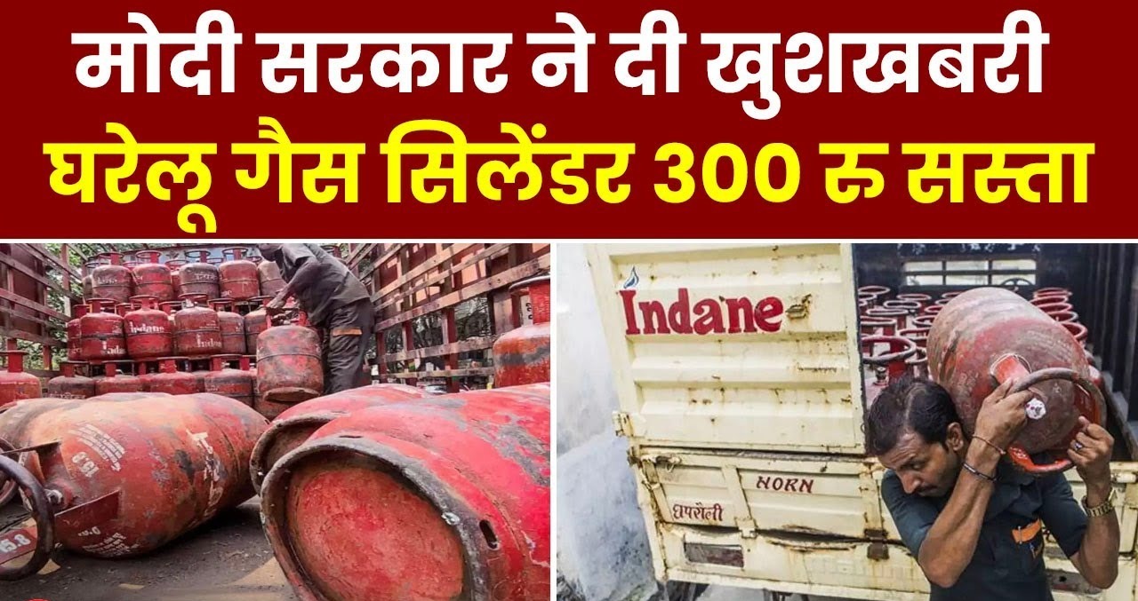 LPG Cylinder: ₹300 सस्ती हो गई रसोई गैस! जानें कितने रूपये में मिलेगा अब LPG सिलेंडर