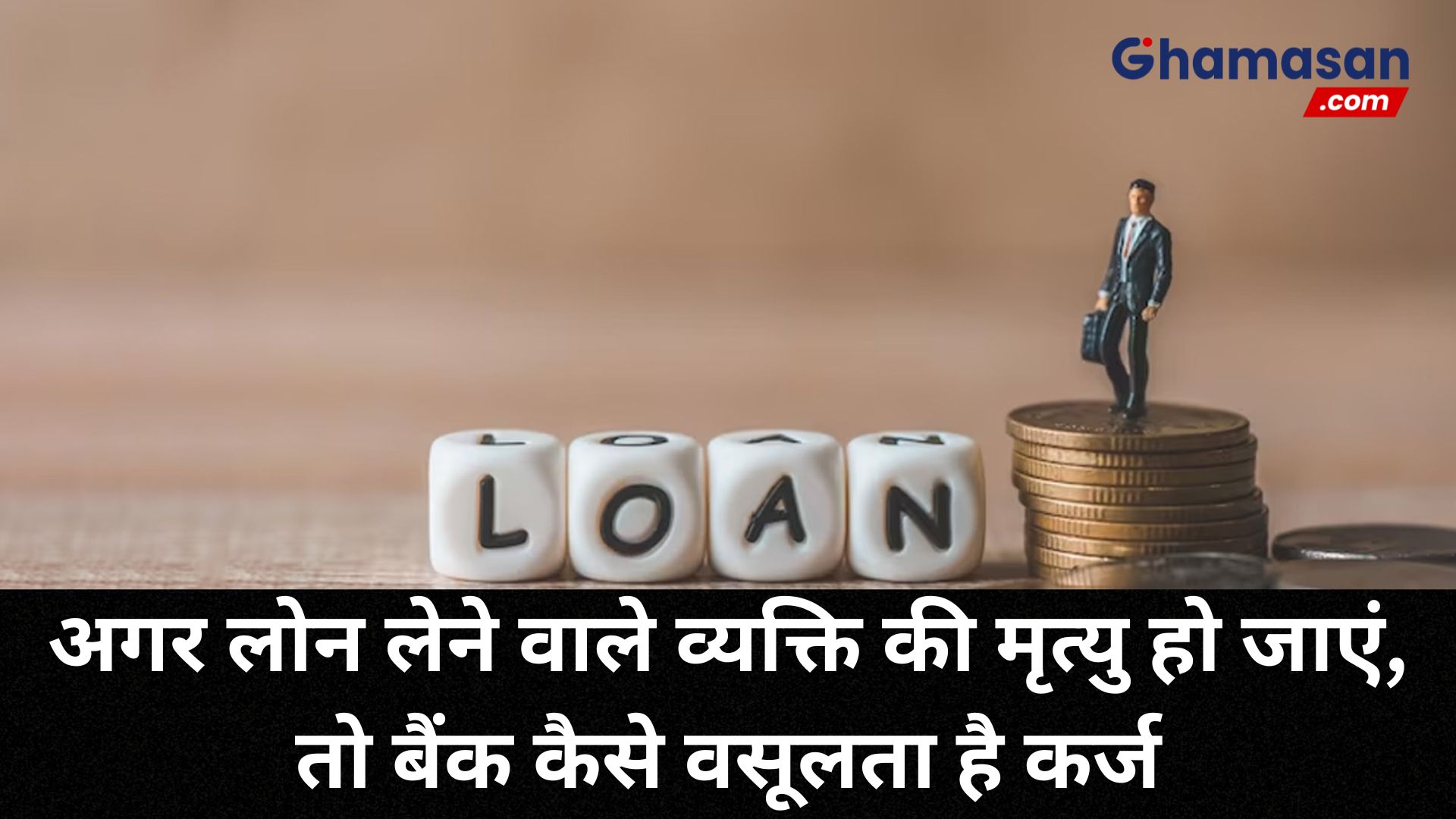 अगर लोन लेने वाले व्यक्ति की हो जाएं मृत्यु, तो बैंक कैसे वसूलता है कर्ज