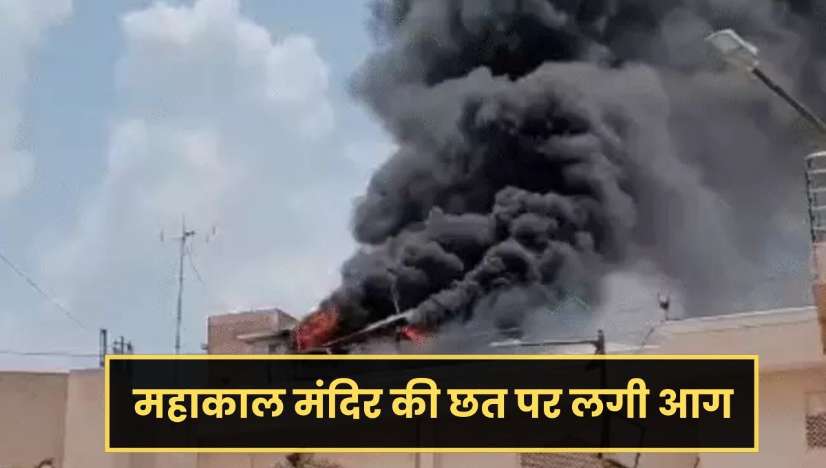Breaking News : महाकाल मंदिर की छत पर लगी आग, भक्तों में मची अफरा-तफरी
