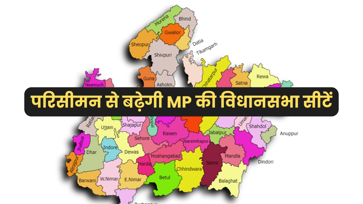 एमपी में बढ़ेंगी विधानसभा सीटें, परिसीमन से बदलेगा प्रदेश का चुनावी नक्शा, सामने आया पहली सीट का नाम
