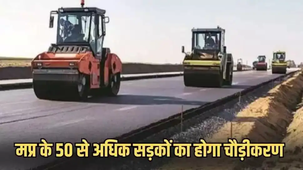 एमपी में सड़क विकास को मिली रफ्तार, 50 से अधिक सड़कों का चौड़ीकरण और नई सड़कों का निर्माण, दिसंबर 2026 तक पूरा होगा काम