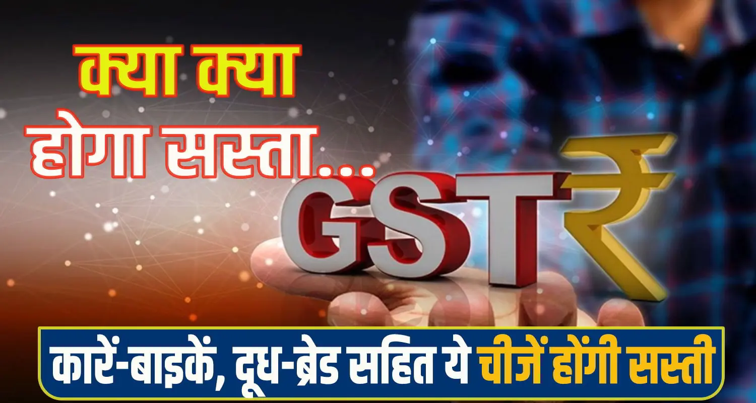 जीएसटी स्लैब में बदलाव, जानिए 22 सितंबर से क्या होगा सस्ता, यह चीजें होगी महंगी