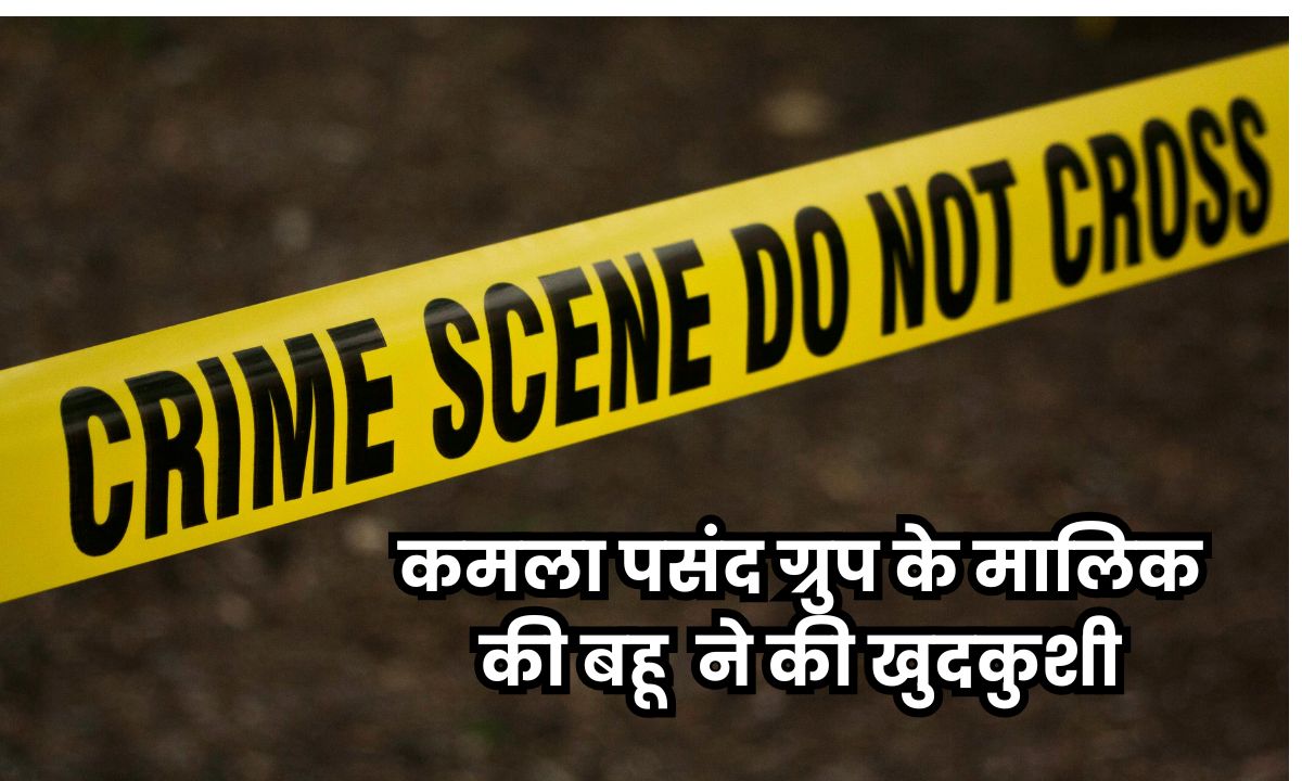 कमला पसंद ग्रुप के मालिक की बहू दीप्ति चौरसिया ने की खुदकुशी, परिवार ने पति पर लगाए गंभीर आरोप