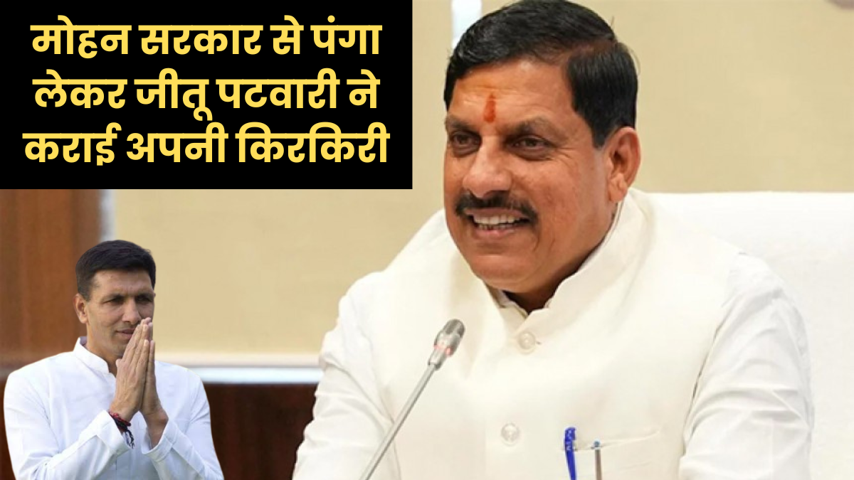 मोहन सरकार से पंगा लेकर जीतू पटवारी ने कराई अपनी किरकिरी