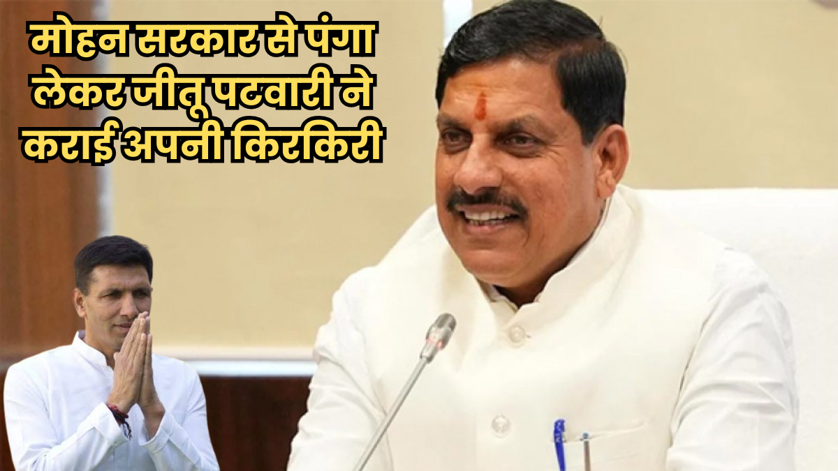 मोहन सरकार से पंगा लेकर जीतू पटवारी ने कराई अपनी किरकिरी