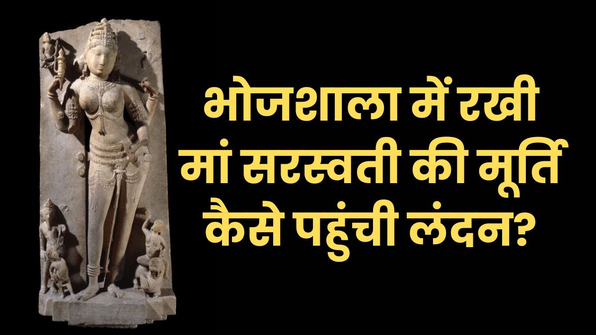 भोजशाला में रखी मां सरस्वती की मूर्ति कैसे पहुंची लंदन? जानें पूरी सच्चाई