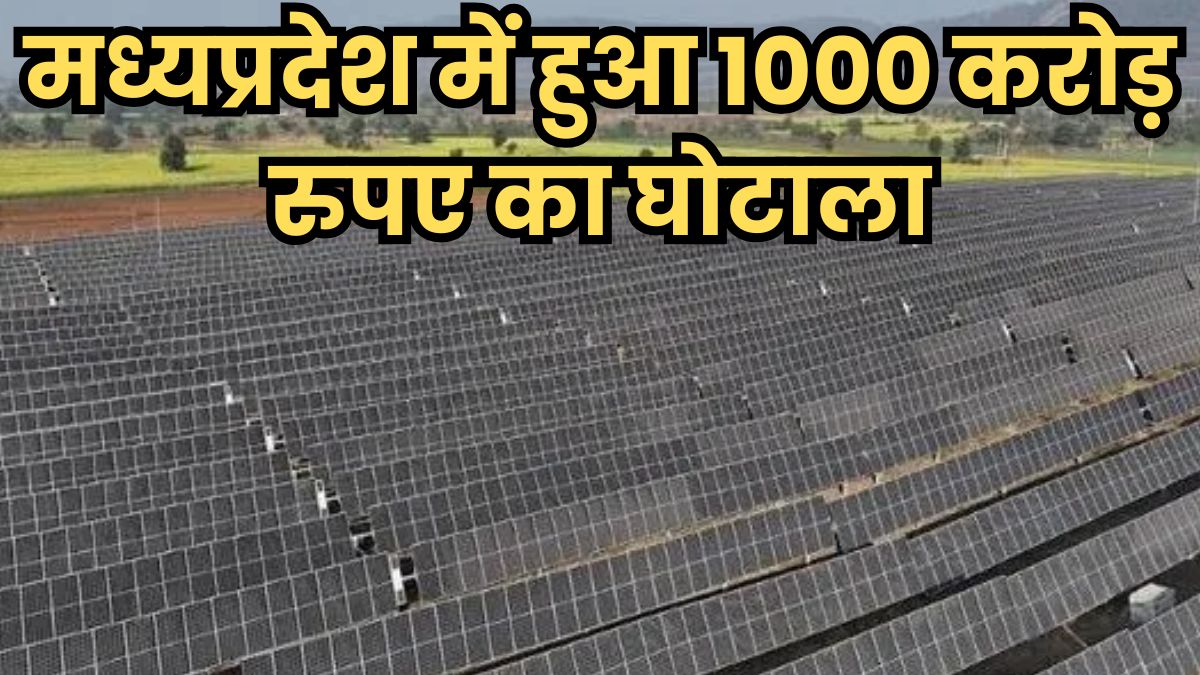 मध्यप्रदेश में हुआ 1000 करोड़ रुपए का घोटाला, RUMSL सोलर प्रोजेक्ट में मेड इन इंडिया की जगह लगा दिए चीन के मॉड्यूल