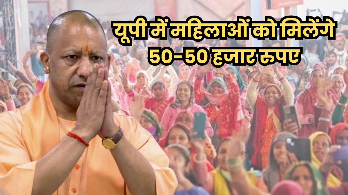 Breaking : यूपी में महिलाओं को मिलेंगे 50-50 हजार रुपए, योगी सरकार जल्द शुरू करेगी योजना
