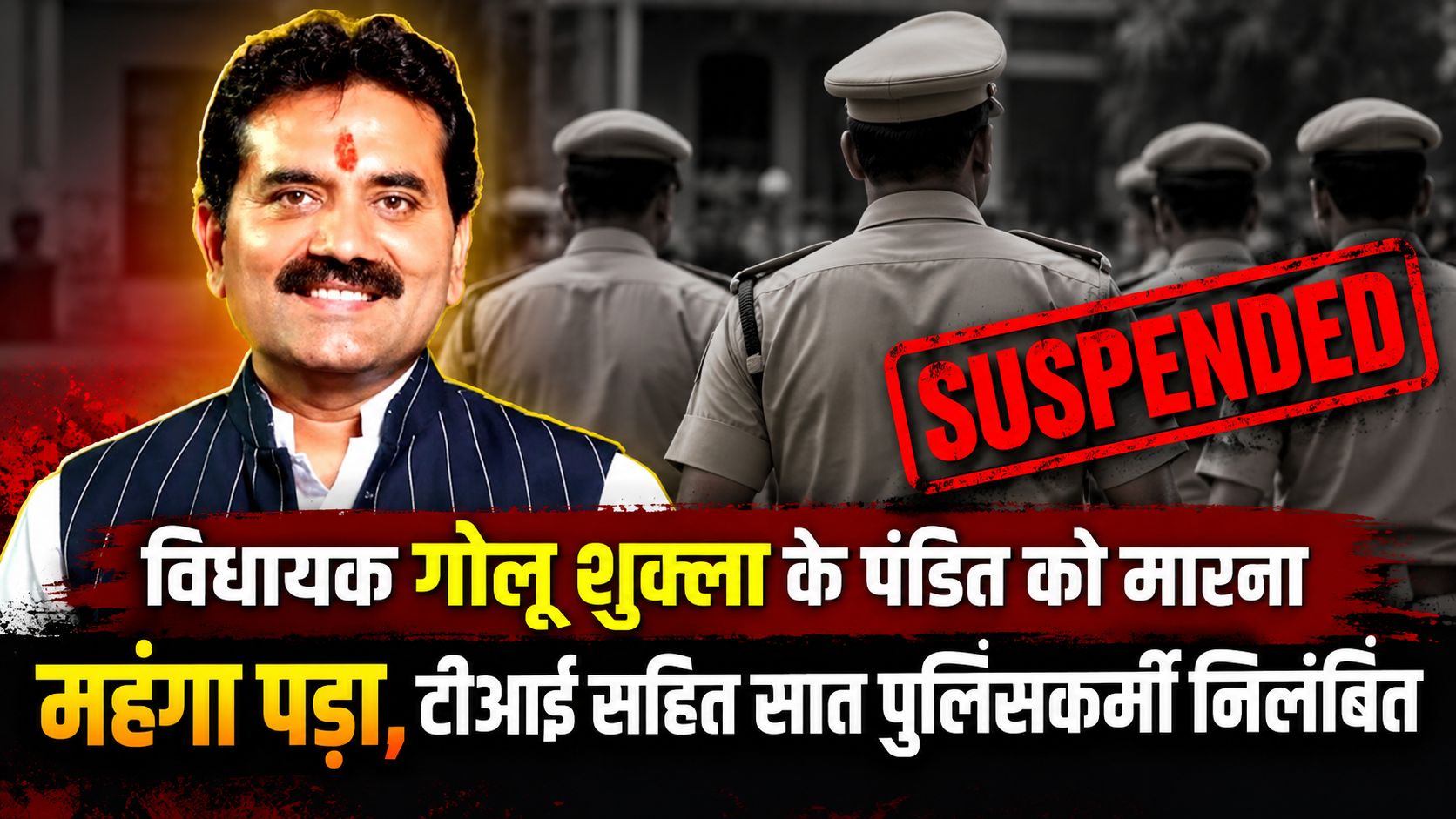 विधायक गोलू शुक्ला के पंडित को मारना महंगा पड़ा, टीआई सहित सात पुलिसकर्मी हुए निलंबित