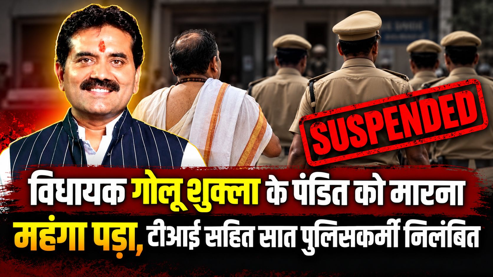 विधायक गोलू शुक्ला के पंडित को मारना महंगा पड़ा, टीआई सहित सात पुलिसकर्मी हुए निलंबित